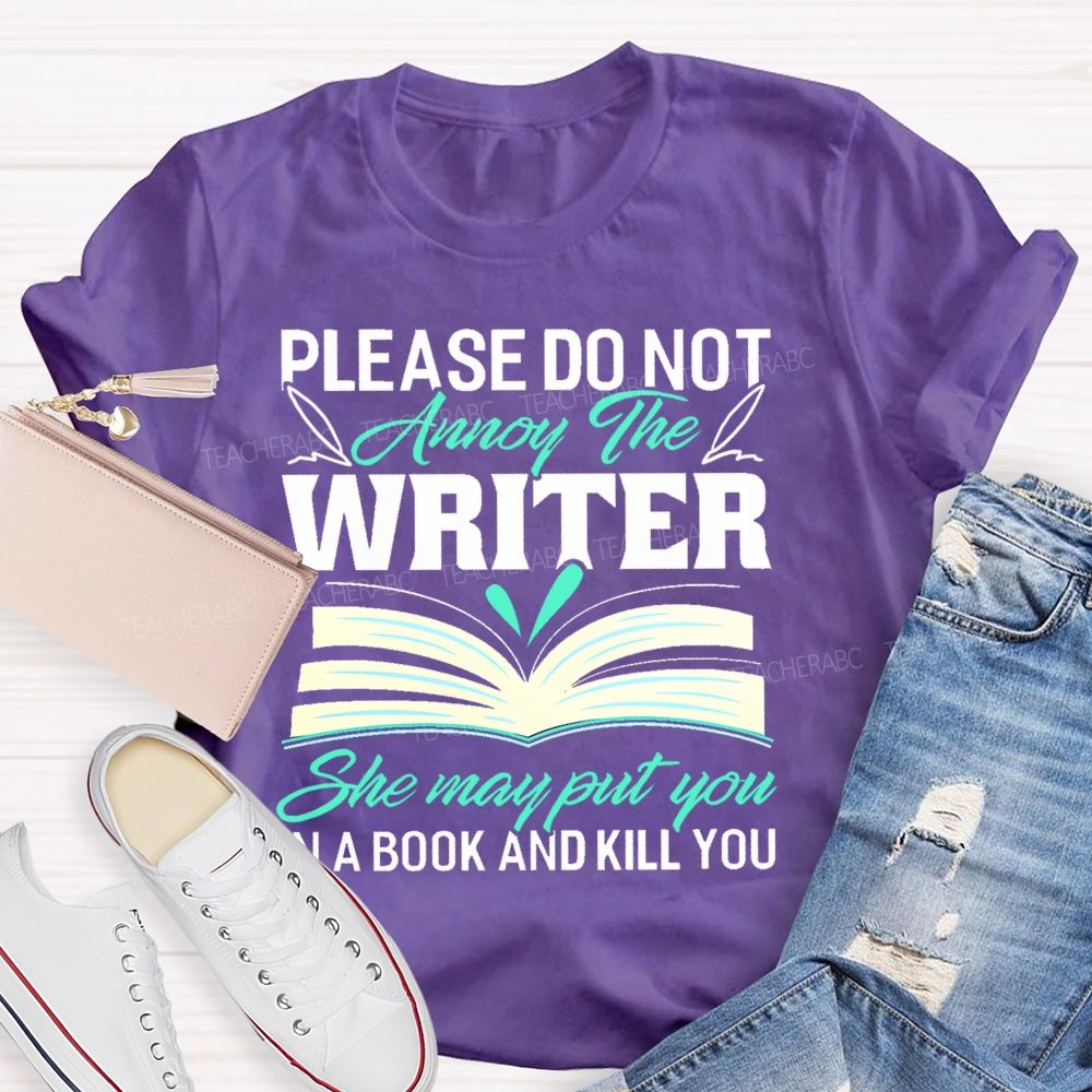 Please Do Not Annoy The Writer She May Put You In A Book And Kill You Teacher T-shirt