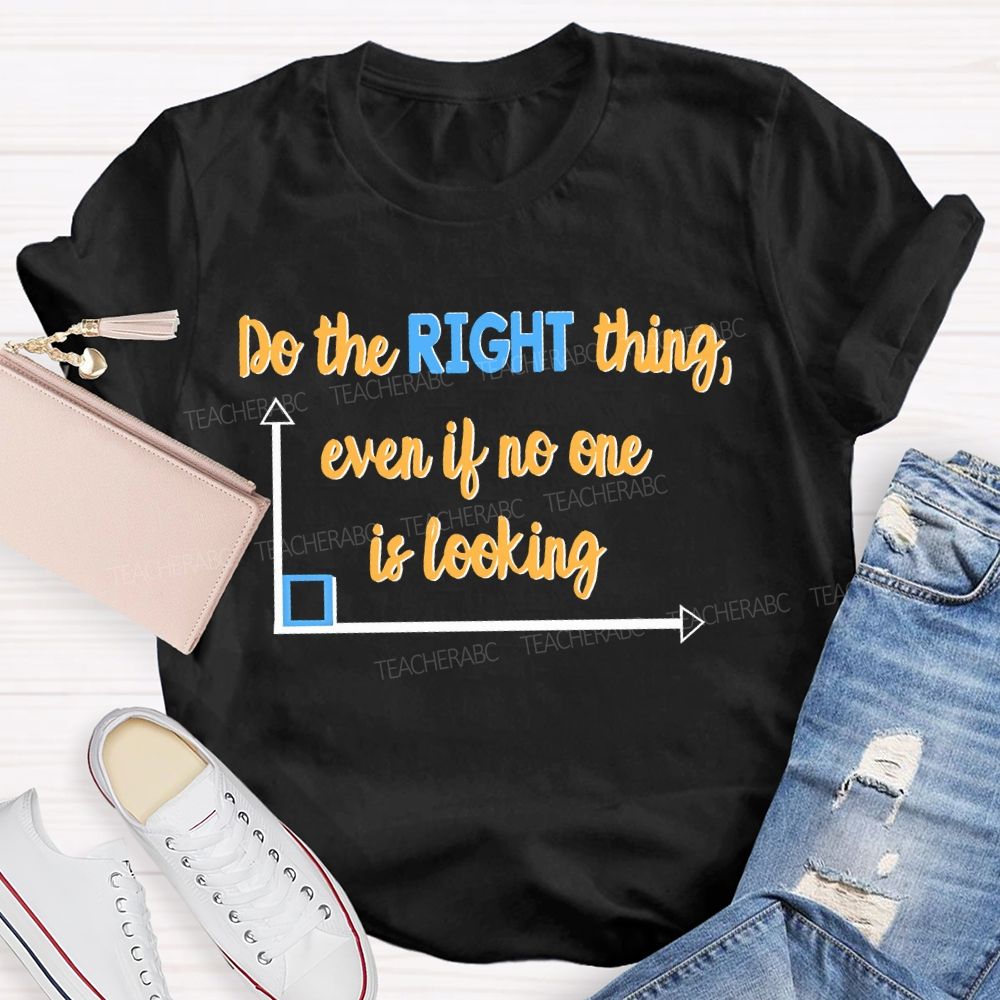Do The Right Thing Even When No One Is Looking Teacher T-shirt