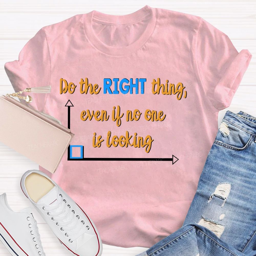 Do The Right Thing Even When No One Is Looking Teacher T-shirt