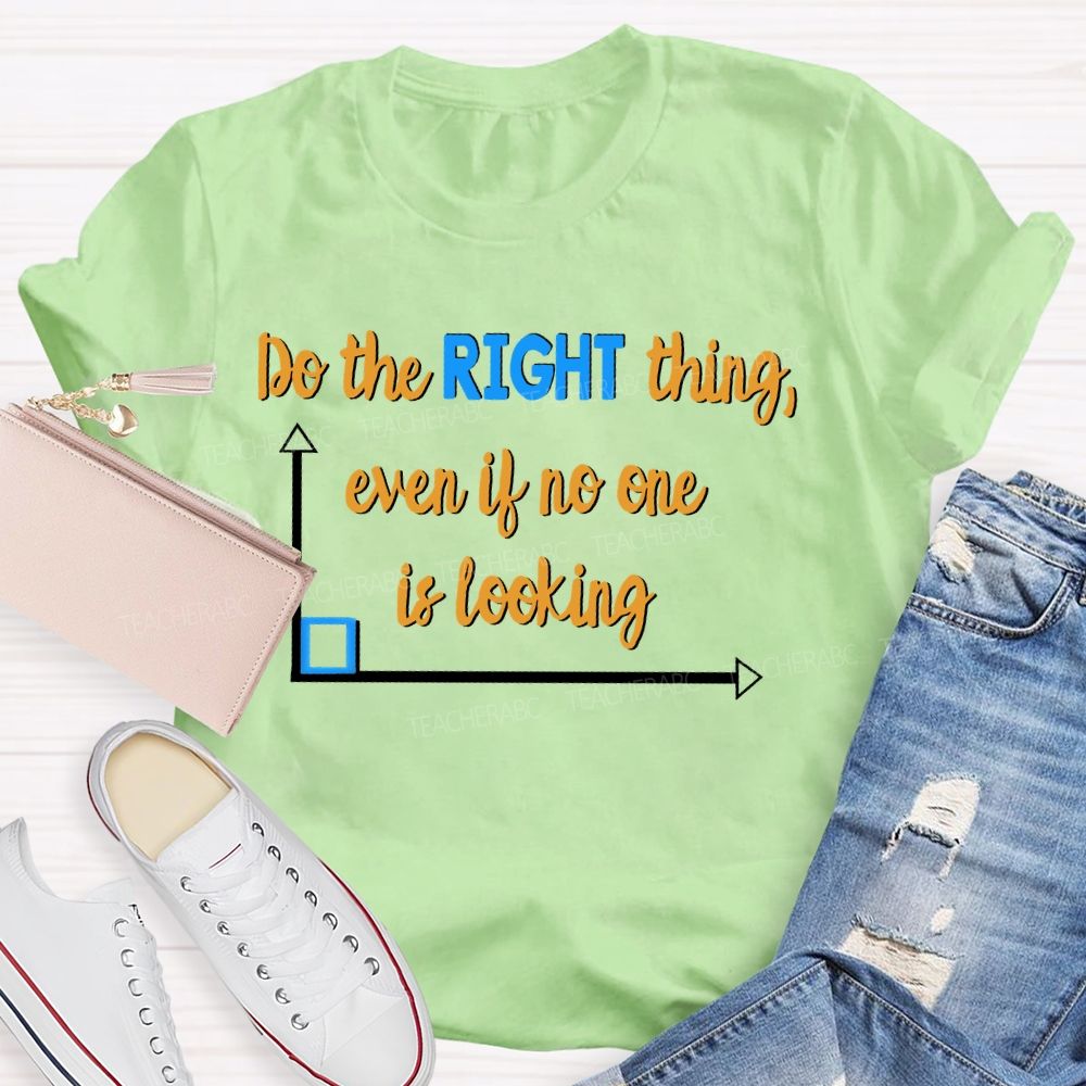 Do The Right Thing Even When No One Is Looking Teacher T-shirt