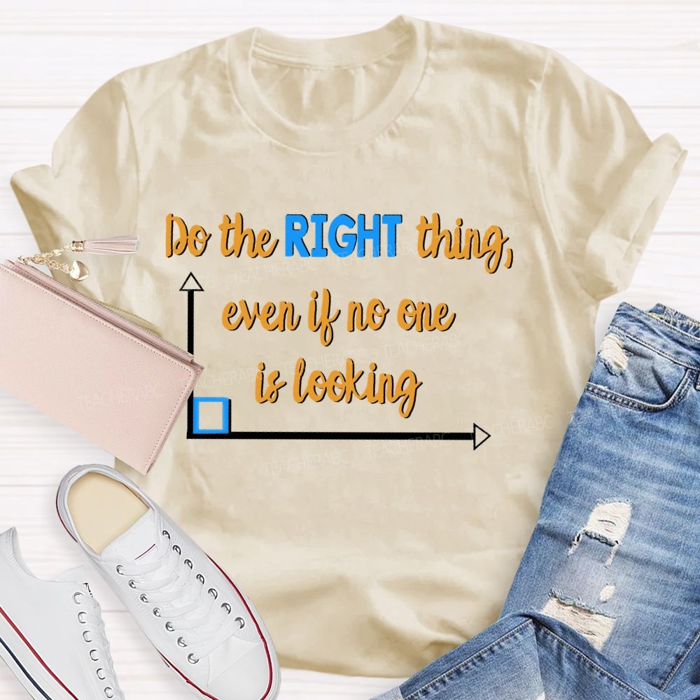 Do The Right Thing Even When No One Is Looking Teacher T-shirt