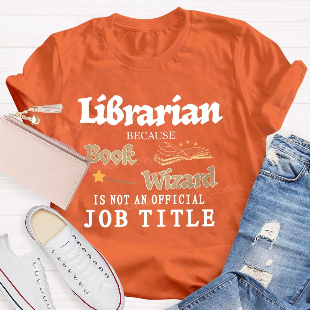 Librarian Because Book Wizard Is Not An Official Job Title Pattern Teacher T-shirt