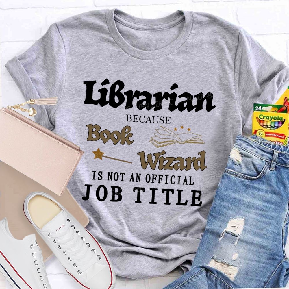 Librarian Because Book Wizard Is Not An Official Job Title Pattern Teacher T-shirt