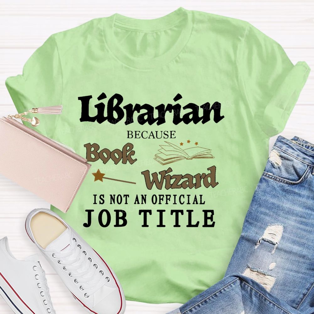 Librarian Because Book Wizard Is Not An Official Job Title Pattern Teacher T-shirt
