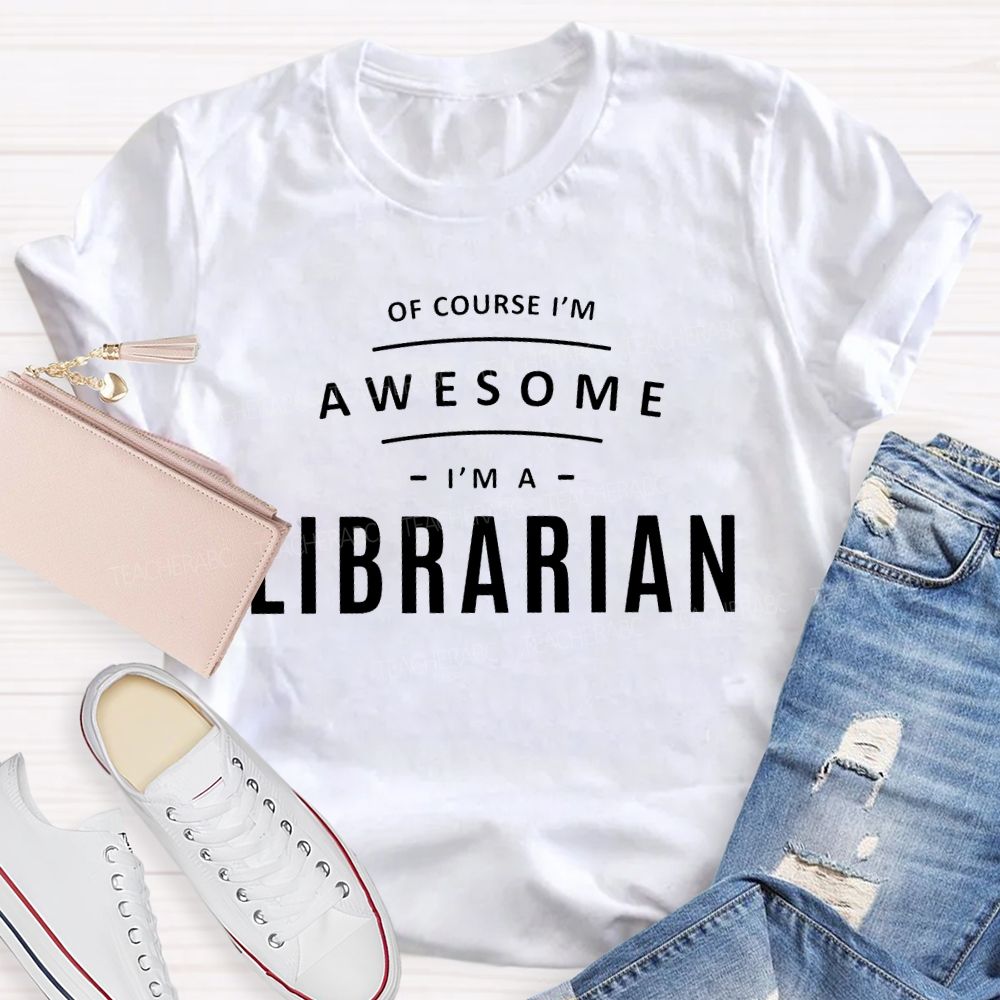 Of Course I'm Awesome I'm A Librarian Teacher T-shirt