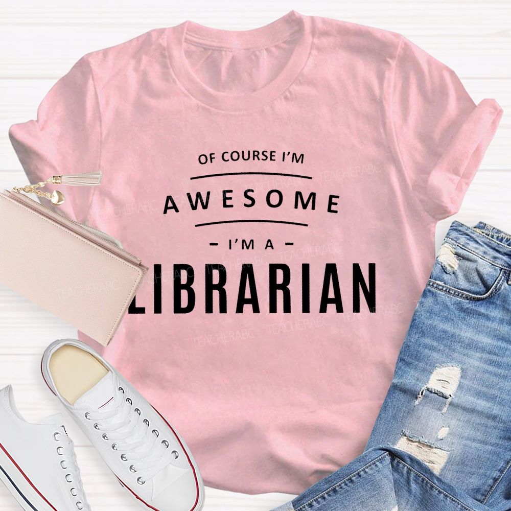 Of Course I'm Awesome I'm A Librarian Teacher T-shirt