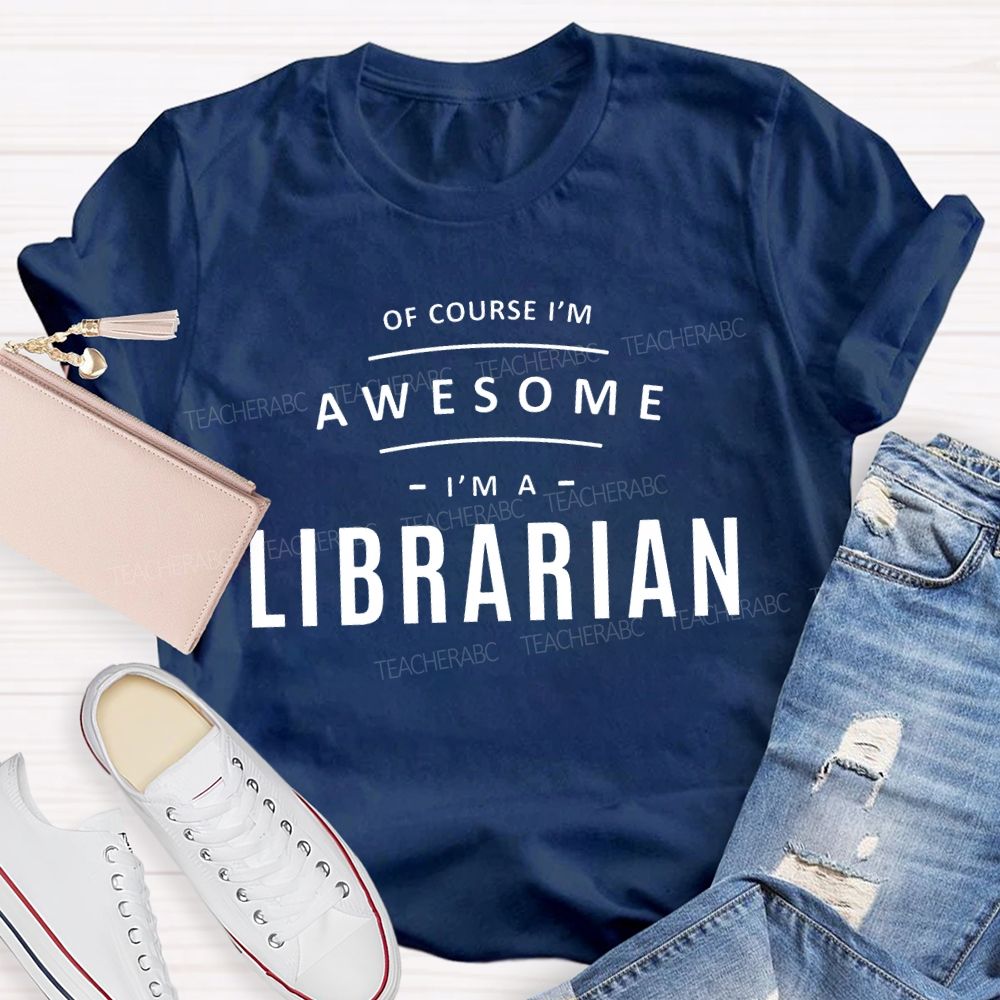 Of Course I'm Awesome I'm A Librarian Teacher T-shirt