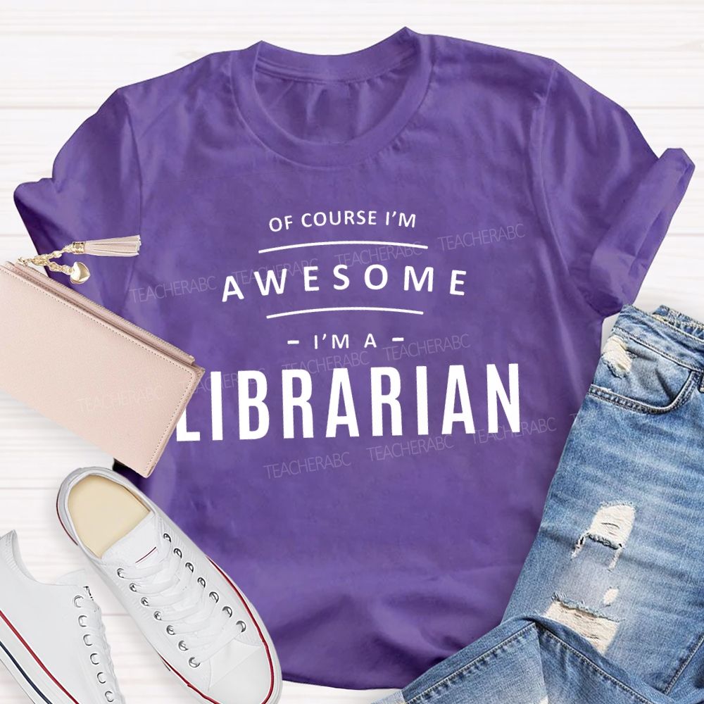 Of Course I'm Awesome I'm A Librarian Teacher T-shirt