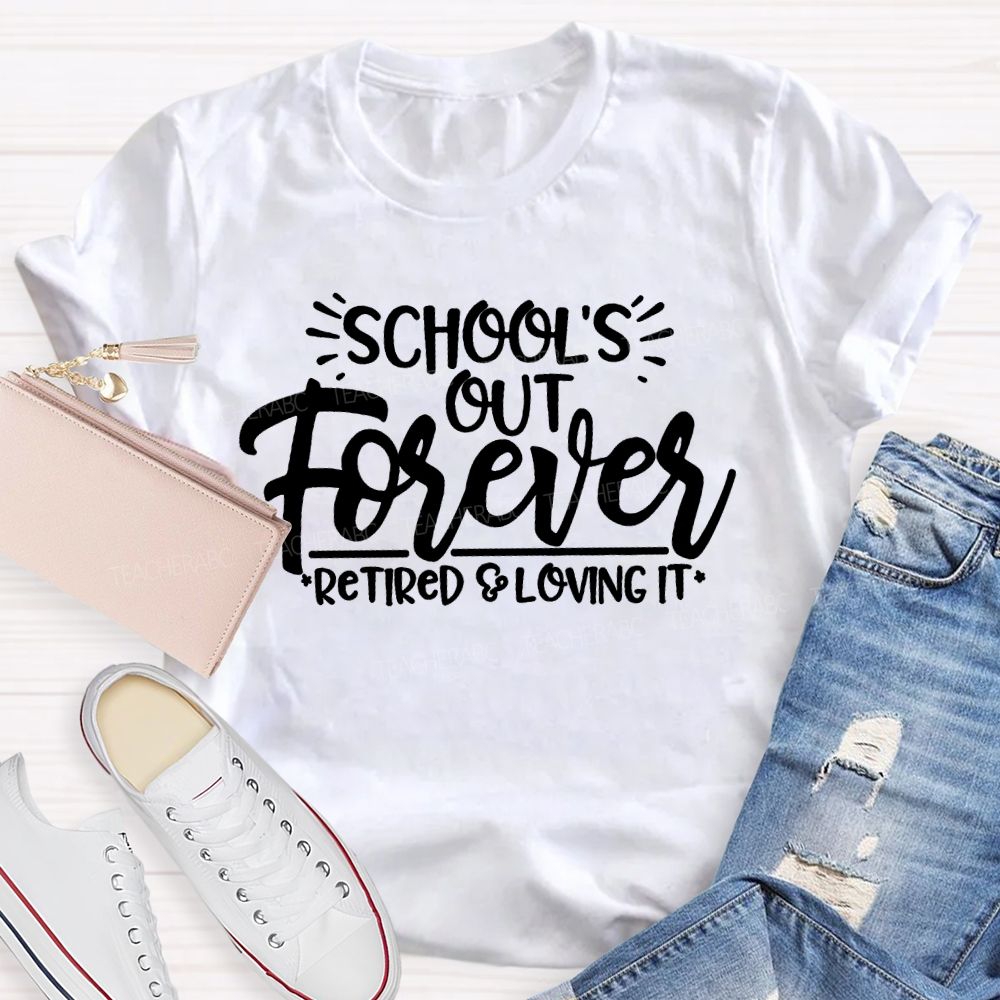 School's Out Forever Retired And Loving It Letters Teacher T-shirt