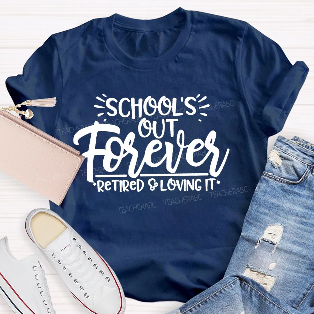 School's Out Forever Retired And Loving It Letters Teacher T-shirt