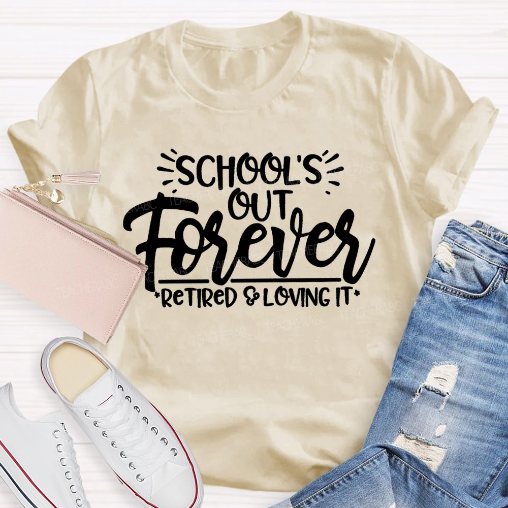 School's Out Forever Retired And Loving It Letters Teacher T-shirt