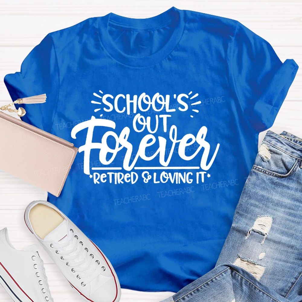 School's Out Forever Retired And Loving It Letters Teacher T-shirt