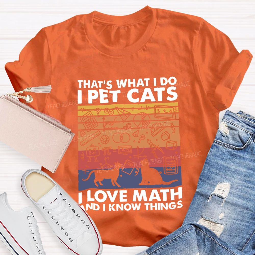That'S What I Do I Pet Cats L Love Math And I Know Things Teacher T-shirt