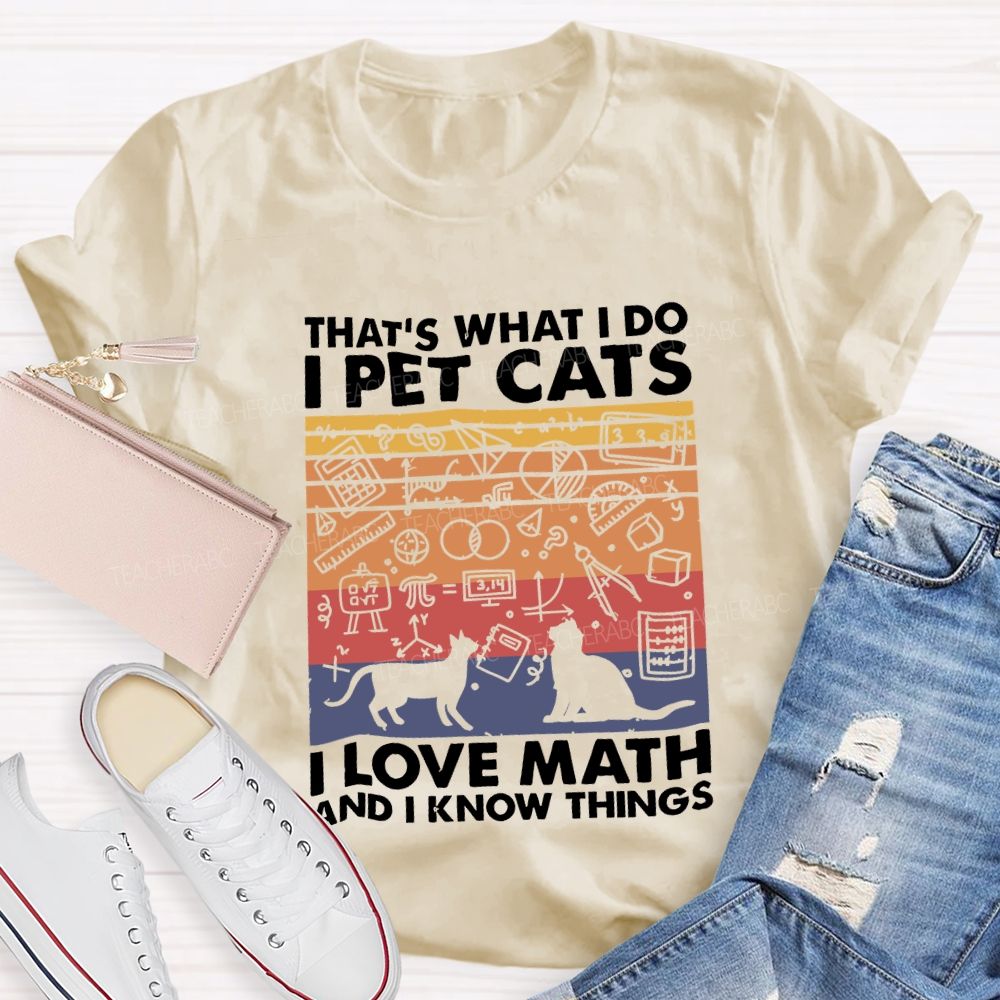 That'S What I Do I Pet Cats L Love Math And I Know Things Teacher T-shirt