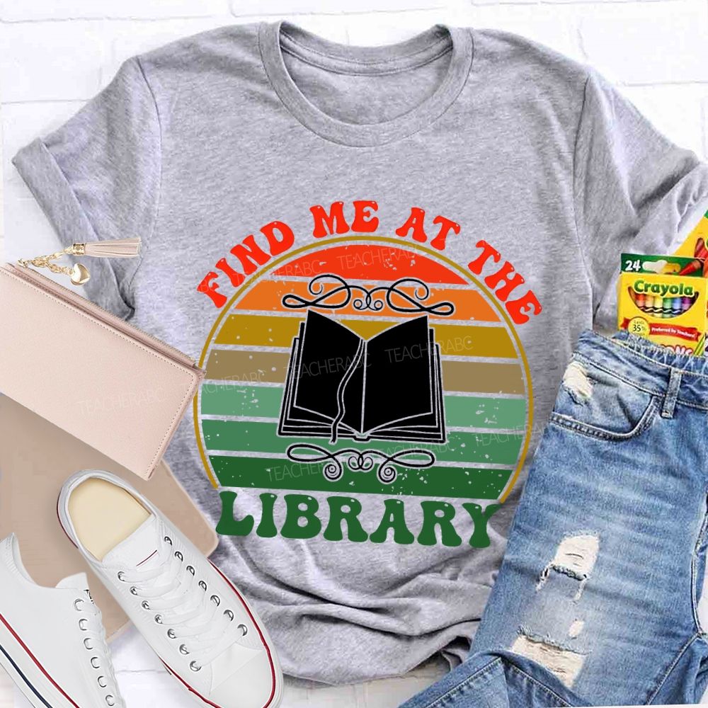 Find Me At The Library Graphic Teacher T-shirt