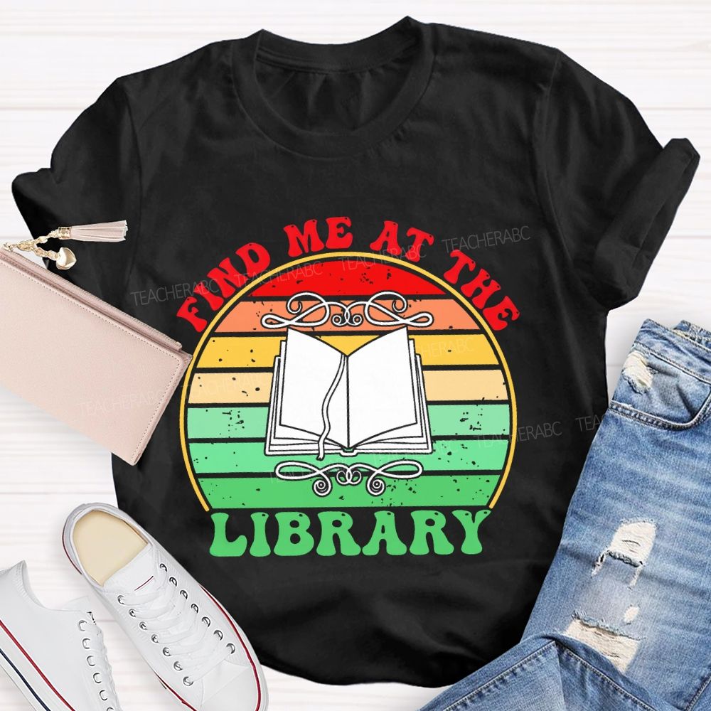 Find Me At The Library Graphic Teacher T-shirt