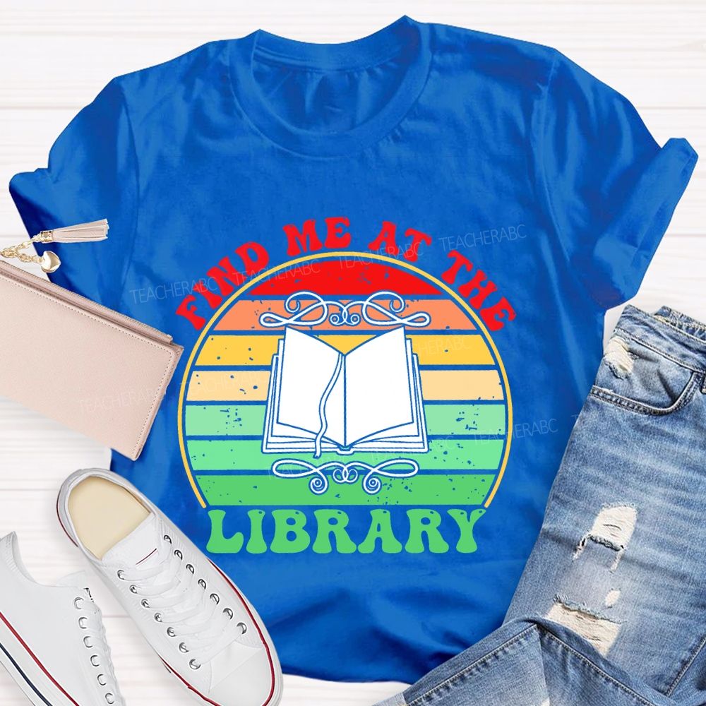 Find Me At The Library Graphic Teacher T-shirt