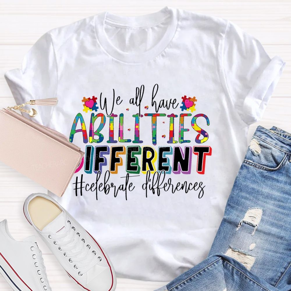 We All Have Abilities Different Teacher T-shirt