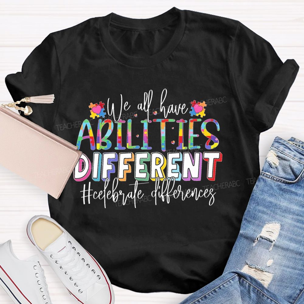We All Have Abilities Different Teacher T-shirt