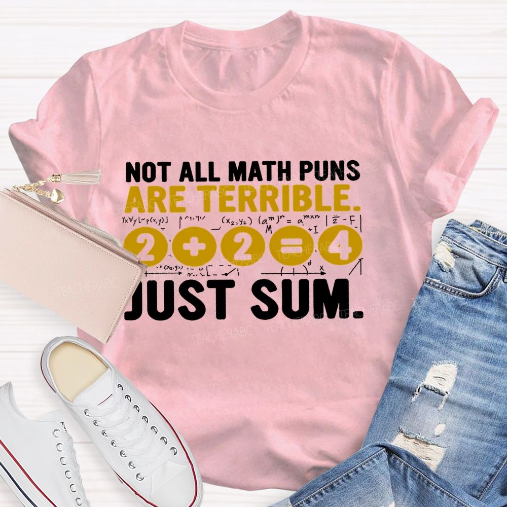 Not All Math Puns Are Terrible Just Sum Letters Teacher T-shirt