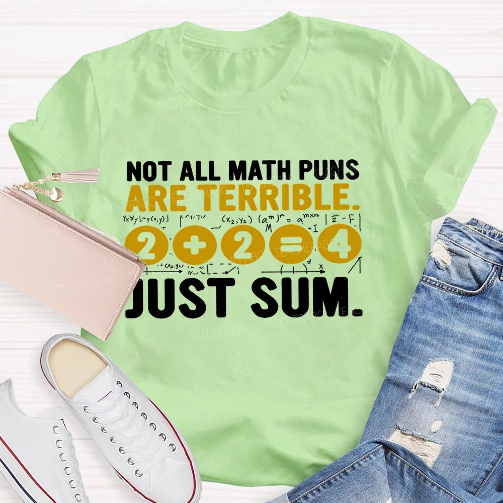 Not All Math Puns Are Terrible Just Sum Letters Teacher T-shirt