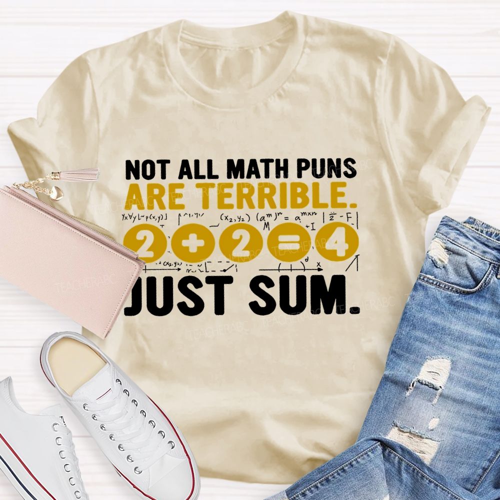 Not All Math Puns Are Terrible Just Sum Letters Teacher T-shirt