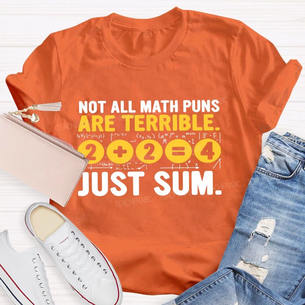 Not All Math Puns Are Terrible Just Sum Letters Teacher T-shirt