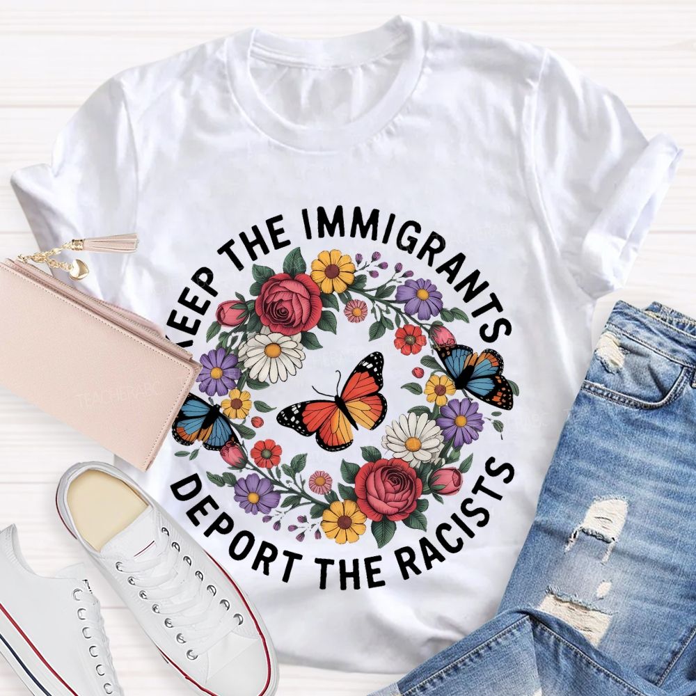 Keep The Immigrants Deport The Racists Butterflies Flowers Teacher T-shirt