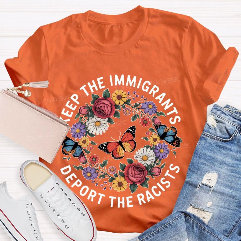 Keep The Immigrants Deport The Racists Butterflies Flowers Teacher T-shirt