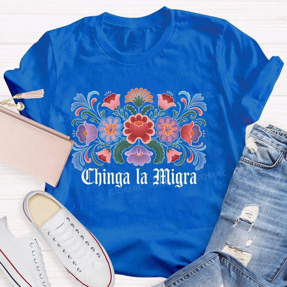 Chinga la Migra Colorful Flower Pattern Teacher T-shirt