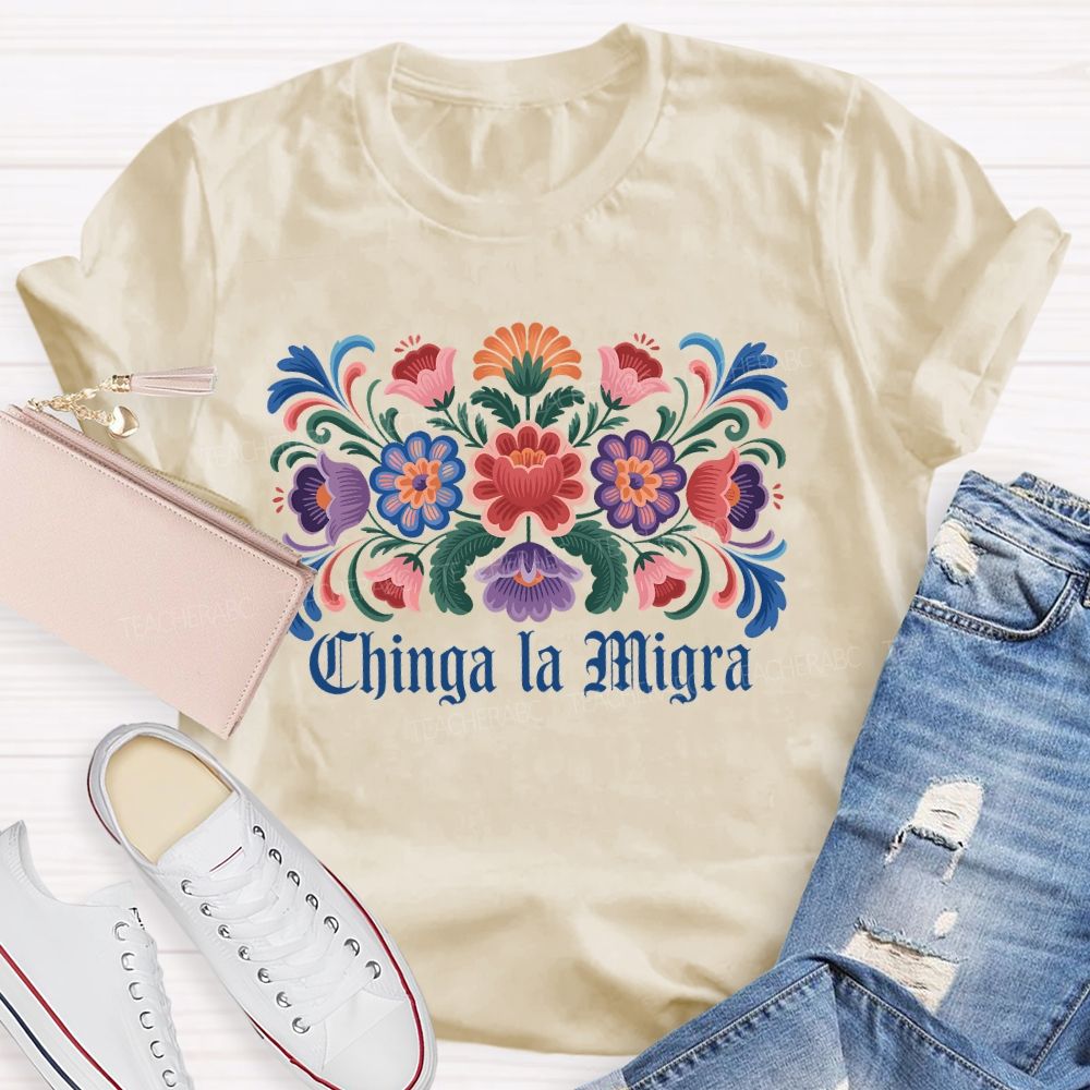 Chinga la Migra Colorful Flower Pattern Teacher T-shirt