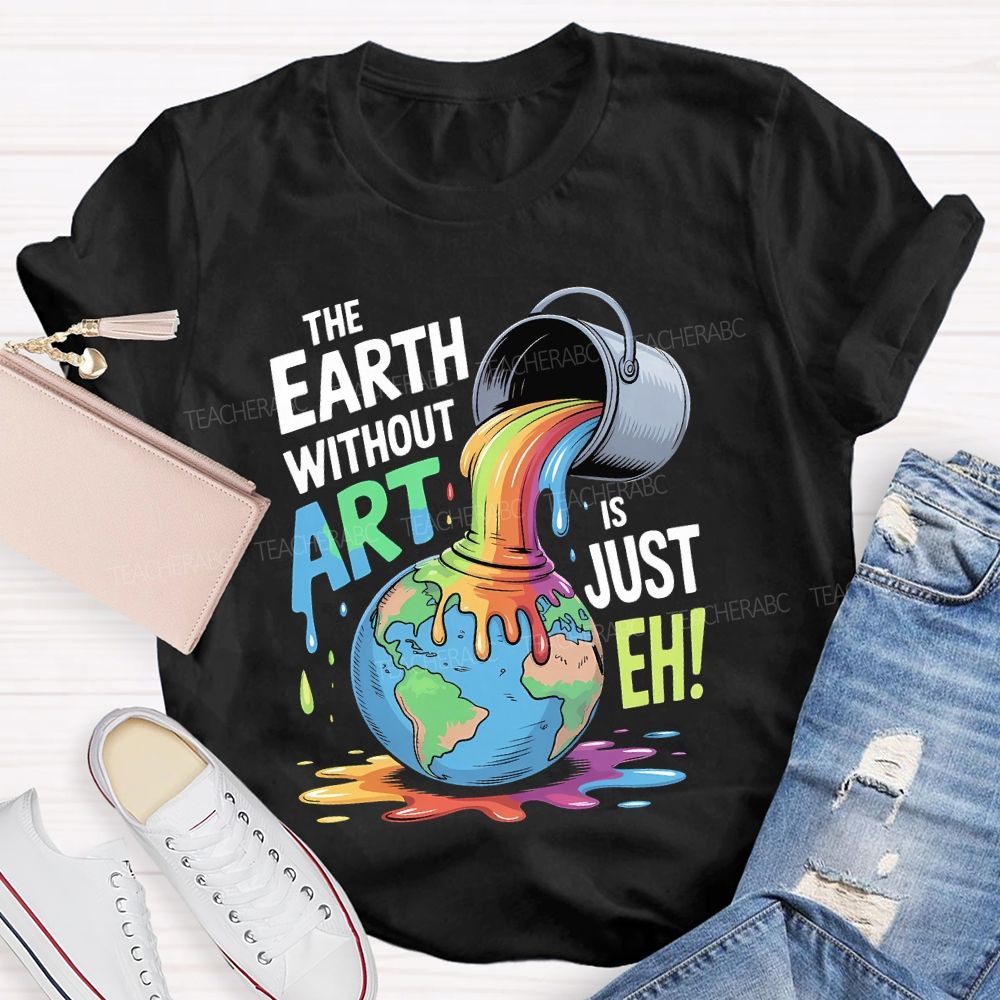 The Earth Without Art Is Just Eh Colorful Letters Teacher T-shirt