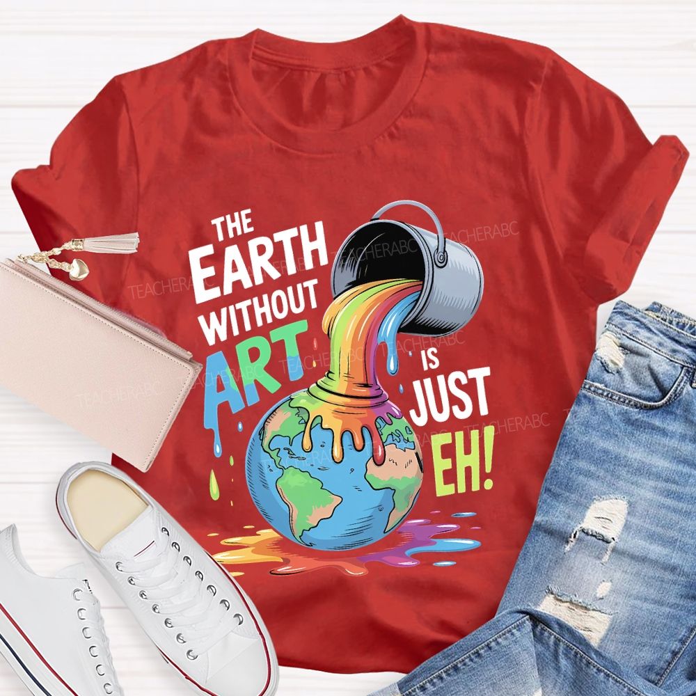 The Earth Without Art Is Just Eh Colorful Letters Teacher T-shirt