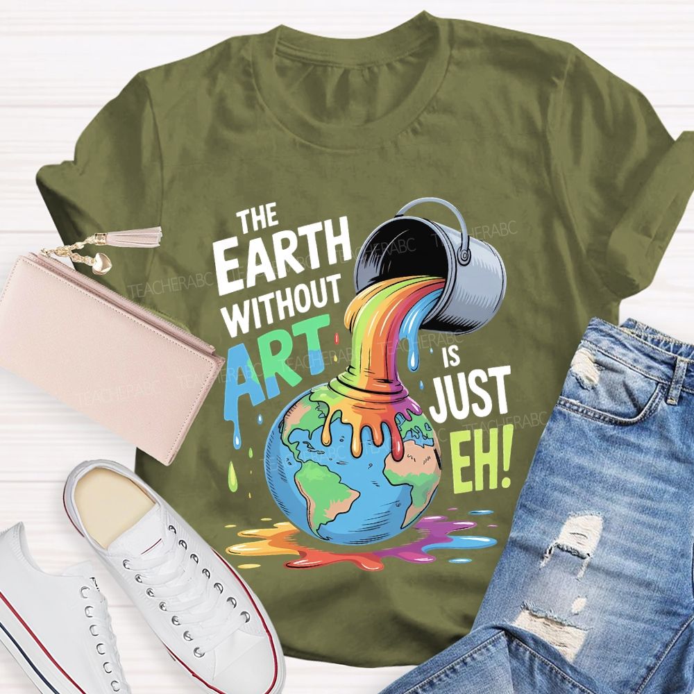 The Earth Without Art Is Just Eh Colorful Letters Teacher T-shirt
