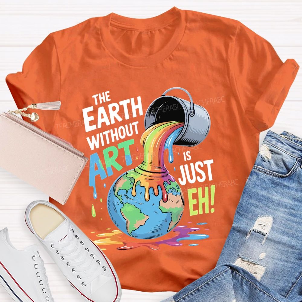 The Earth Without Art Is Just Eh Colorful Letters Teacher T-shirt