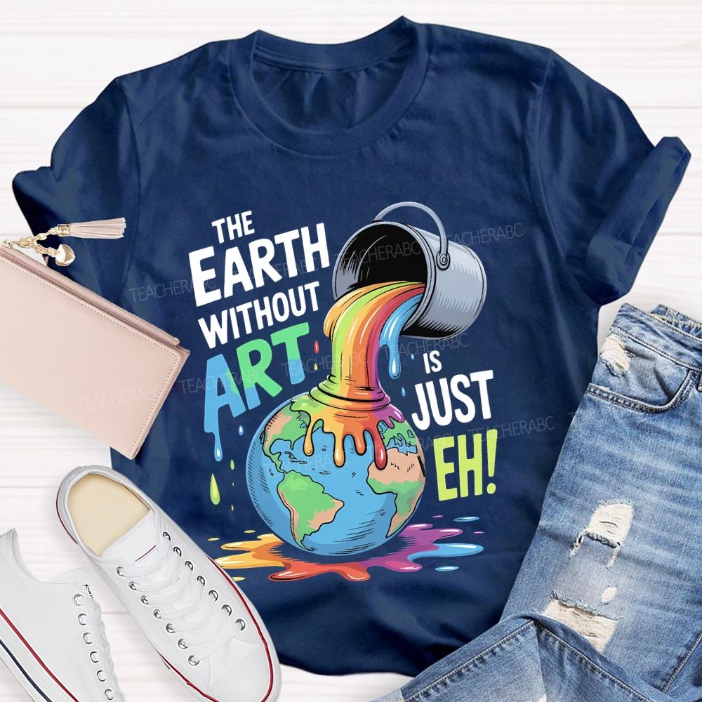 The Earth Without Art Is Just Eh Colorful Letters Teacher T-shirt
