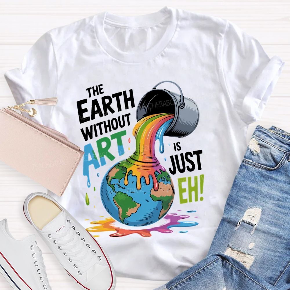 The Earth Without Art Is Just Eh Colorful Letters Teacher T-shirt