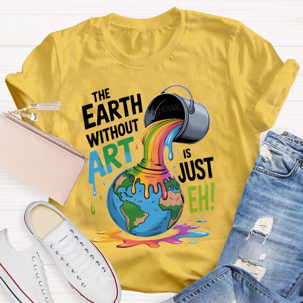 The Earth Without Art Is Just Eh Colorful Letters Teacher T-shirt