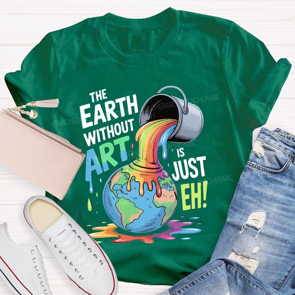 The Earth Without Art Is Just Eh Colorful Letters Teacher T-shirt