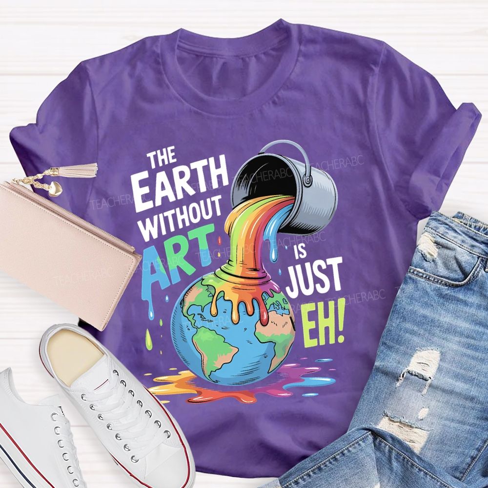 The Earth Without Art Is Just Eh Colorful Letters Teacher T-shirt