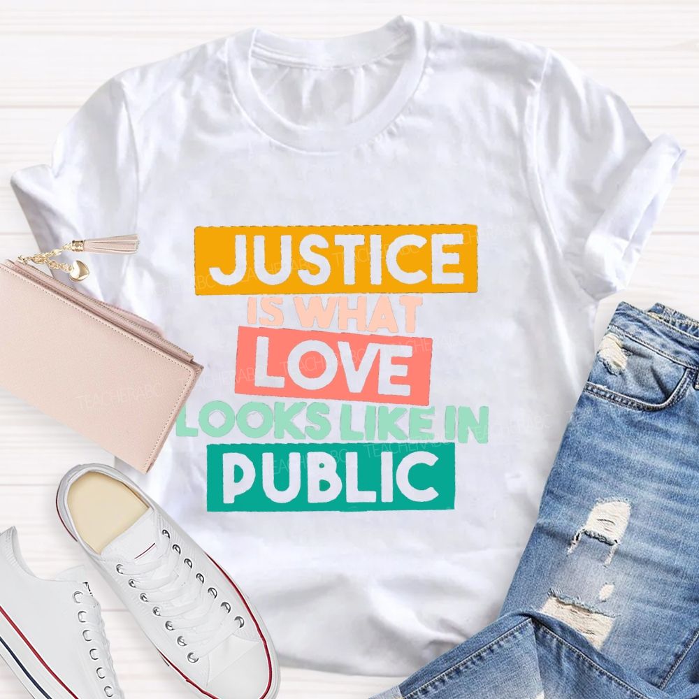 Justice Is What Love Looks Like In Public T-shirt