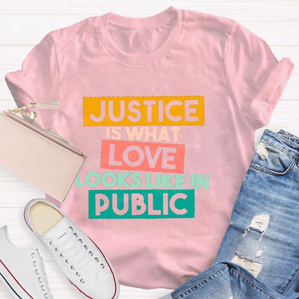 Justice Is What Love Looks Like In Public T-shirt