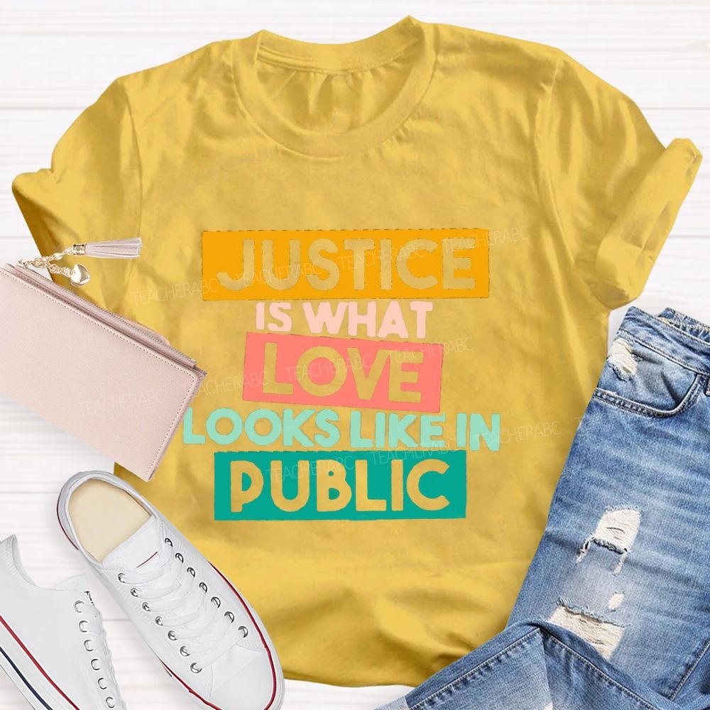 Justice Is What Love Looks Like In Public T-shirt