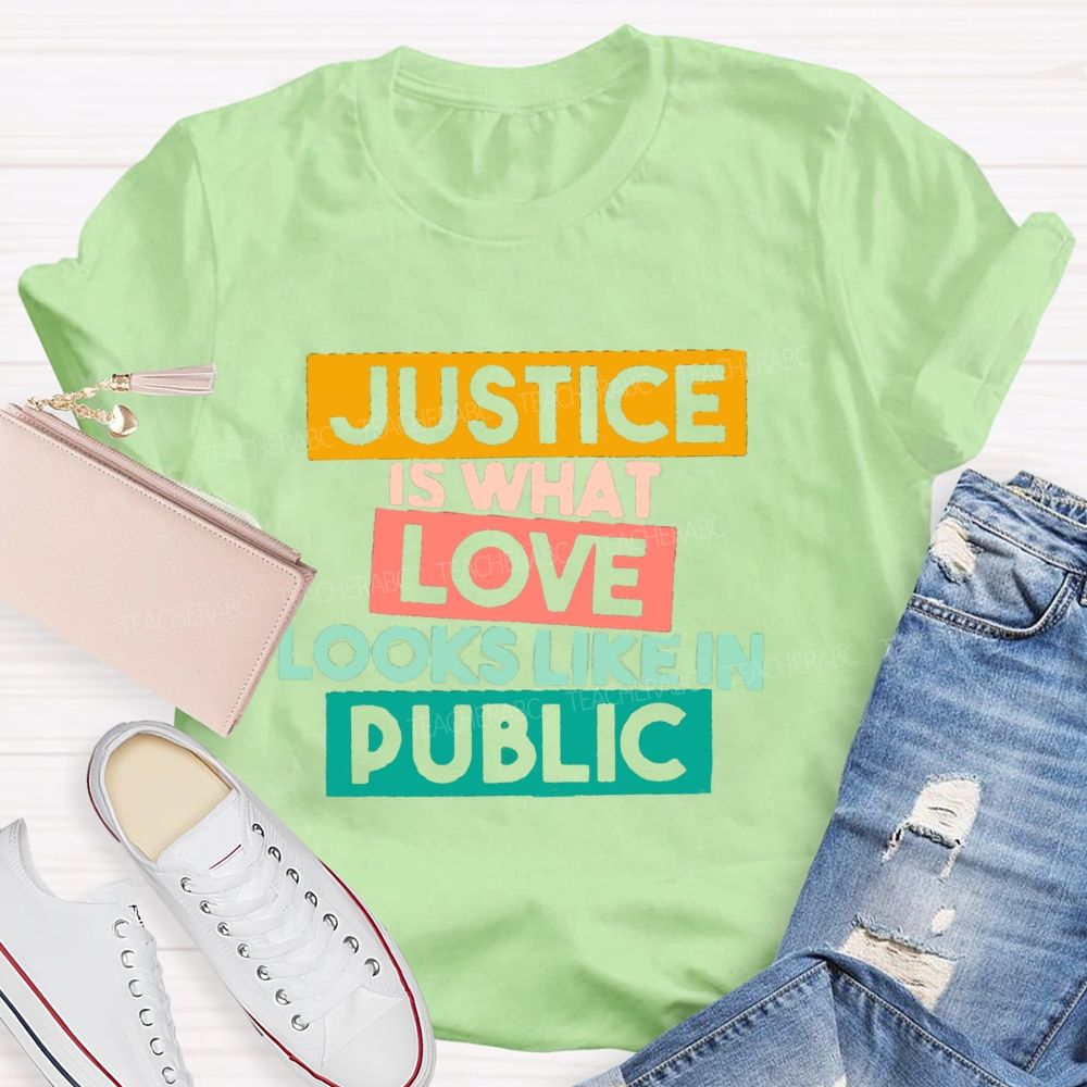Justice Is What Love Looks Like In Public T-shirt