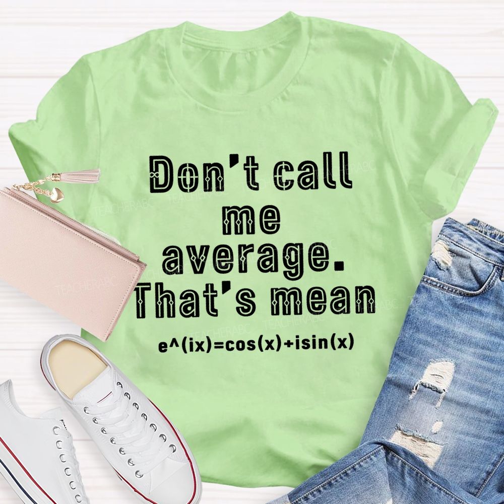 Don’t Call Me Average That’s Mean Math Teacher T-Shirt