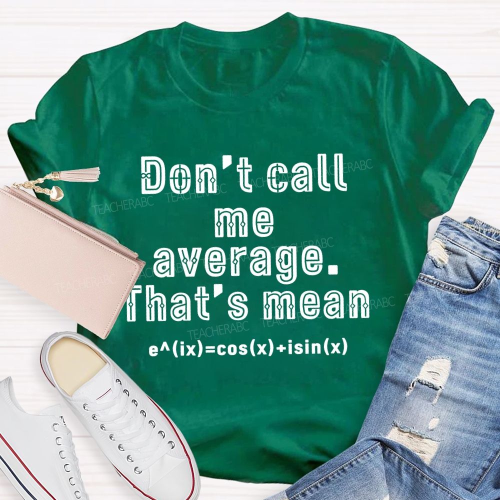 Don’t Call Me Average That’s Mean Math Teacher T-Shirt