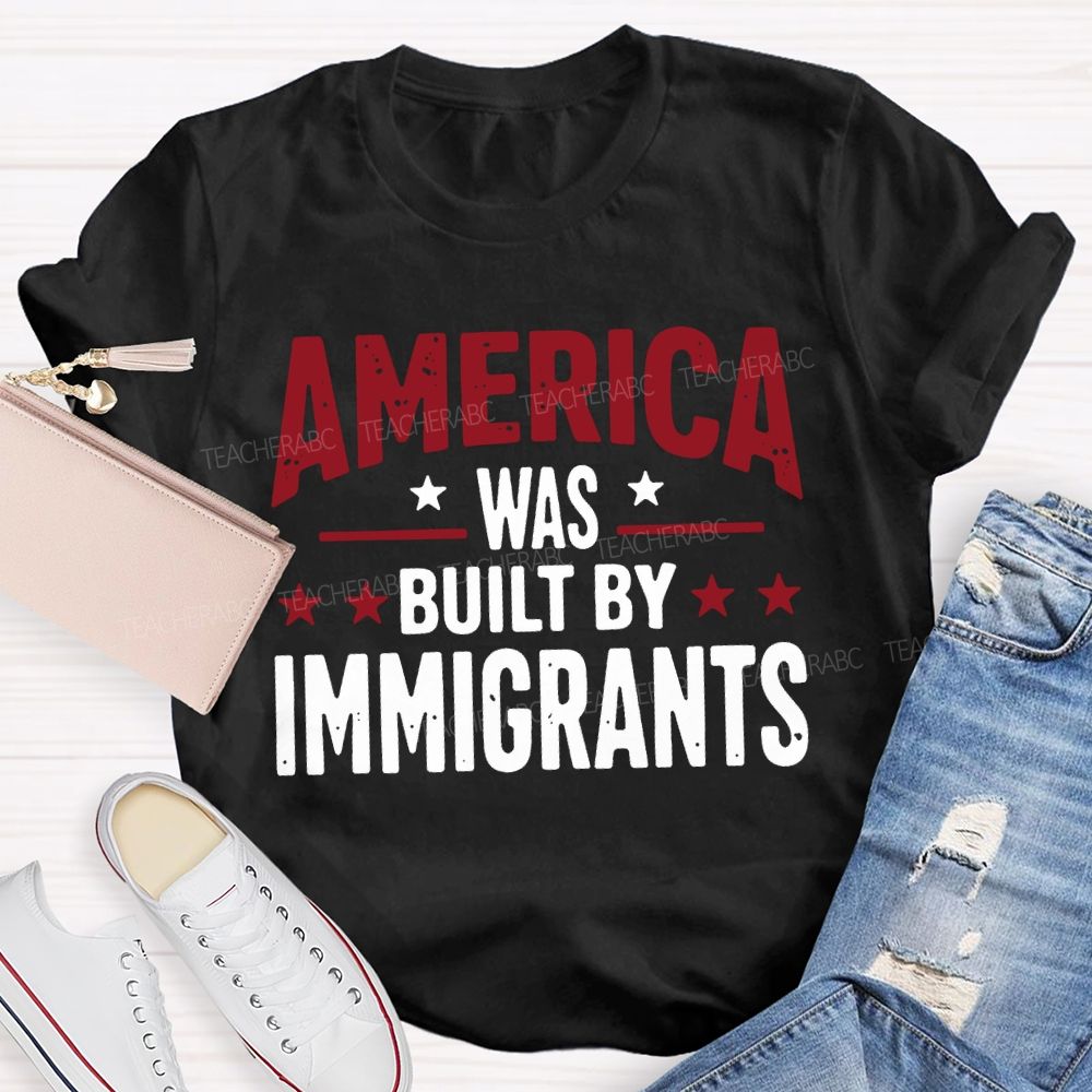 America Was Built By Immigrants Teacher T-shirt