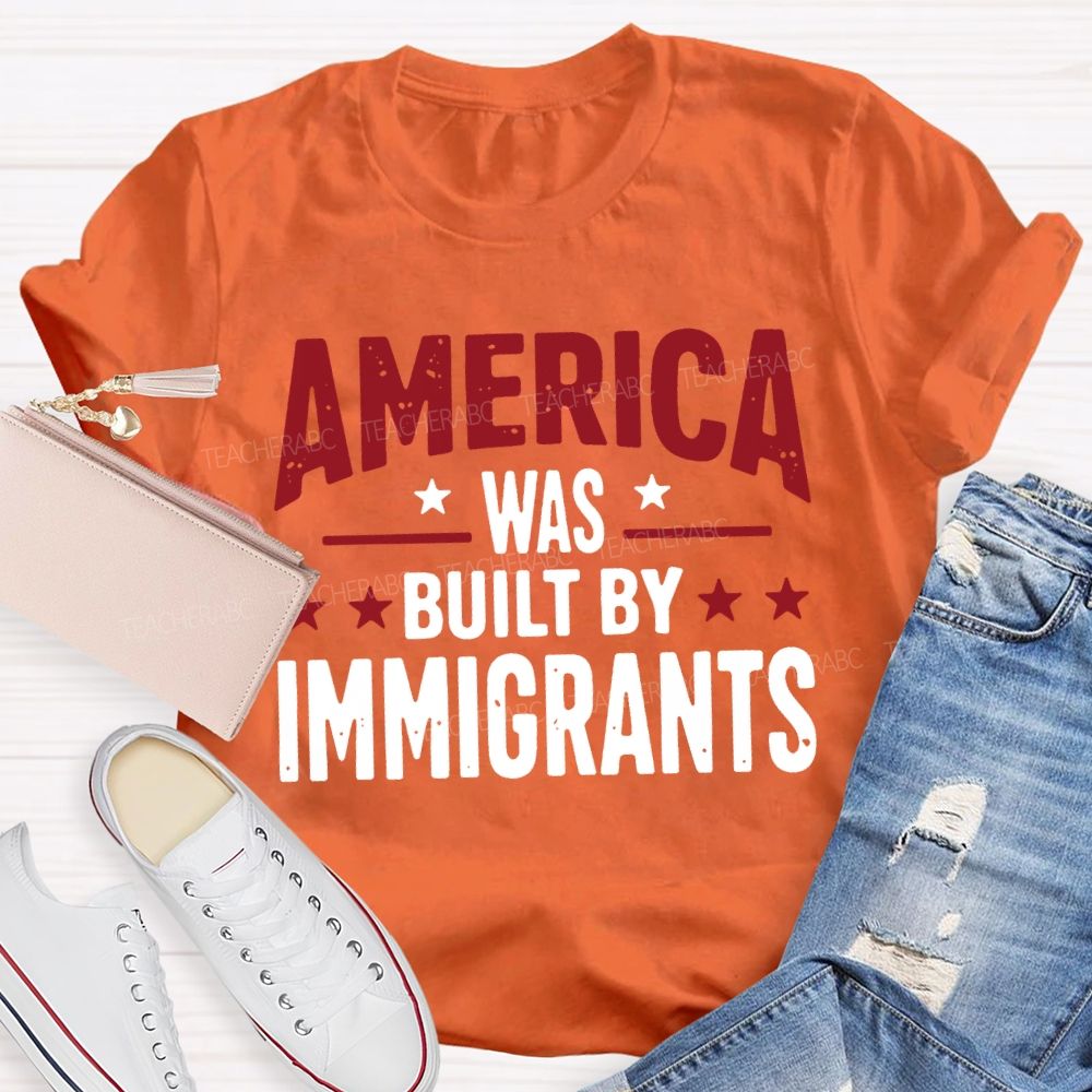 America Was Built By Immigrants Teacher T-shirt