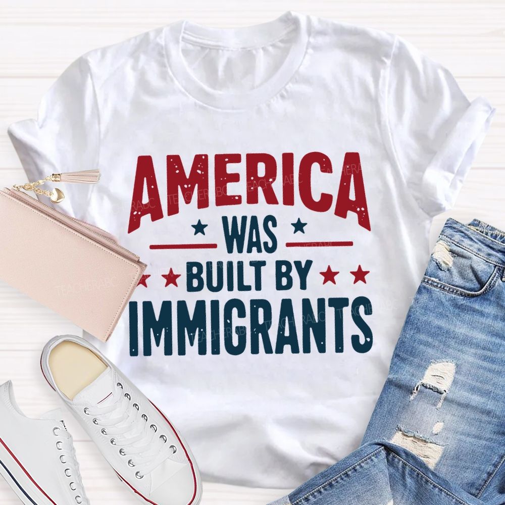 America Was Built By Immigrants Teacher T-shirt