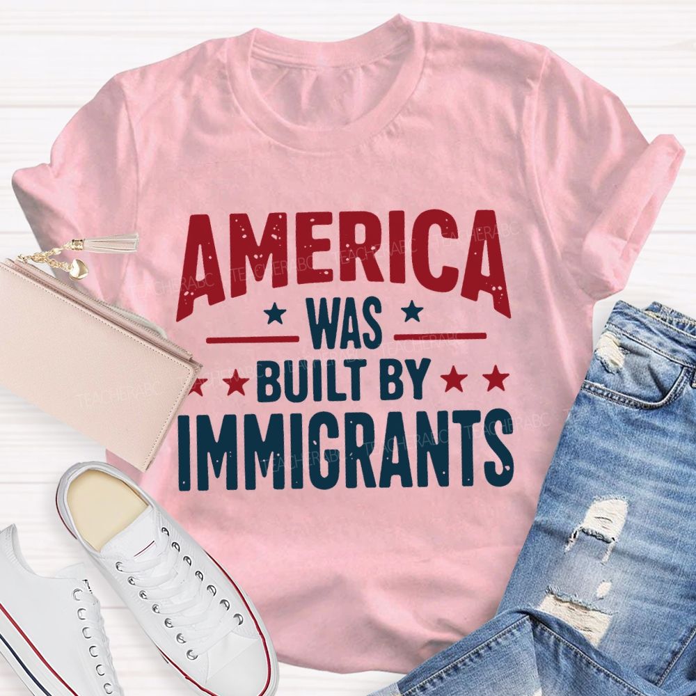 America Was Built By Immigrants Teacher T-shirt